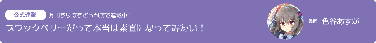 公式連載 ブラックベリーだって本当は素直になってみたい！